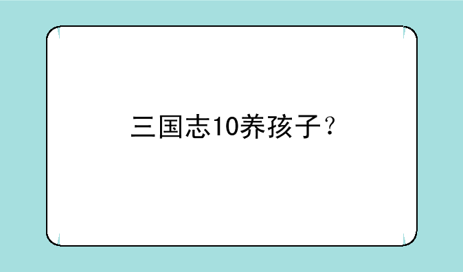 三国志10养孩子？