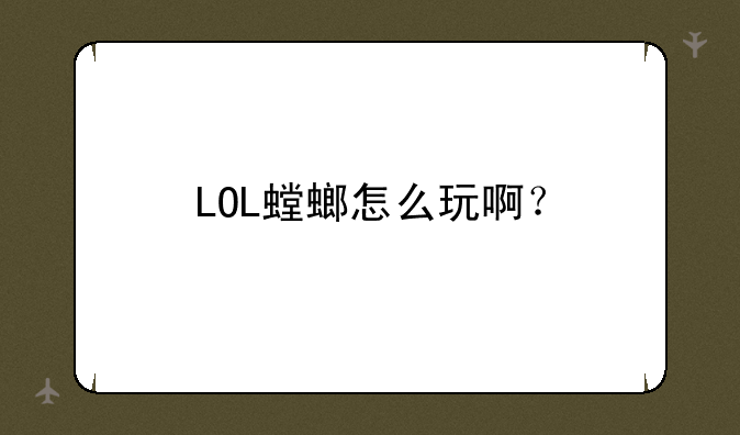 LOL螳螂怎么玩啊？