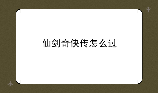 仙剑奇侠传怎么过