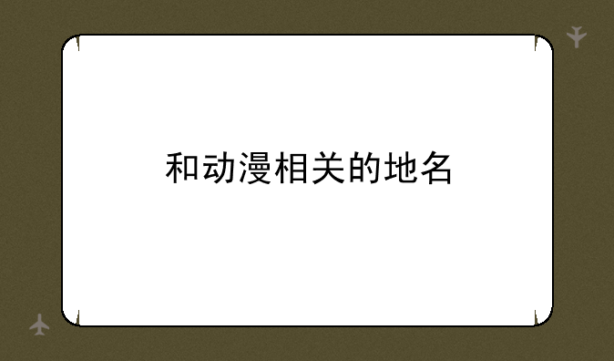 和动漫相关的地名