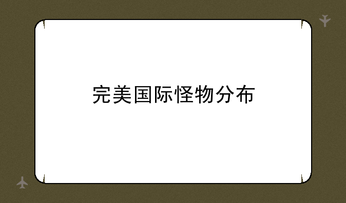 完美国际怪物分布