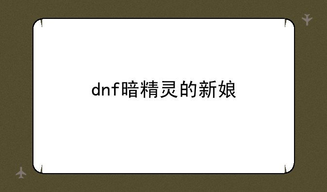 dnf暗精灵的新娘