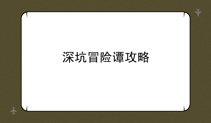 深坑冒险谭攻略