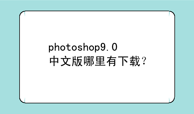photoshop9.0中文版哪里有下载？