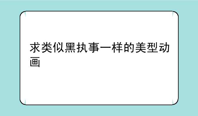 求类似黑执事一样的美型动画