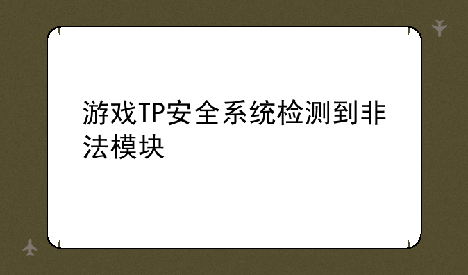 游戏TP安全系统检测到非法模块