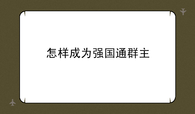 怎样成为强国通群主
