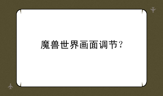 魔兽世界画面调节？