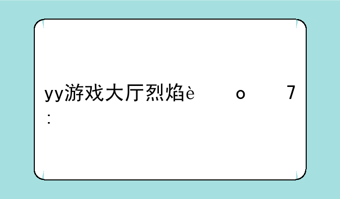 yy游戏大厅烈焰进不去