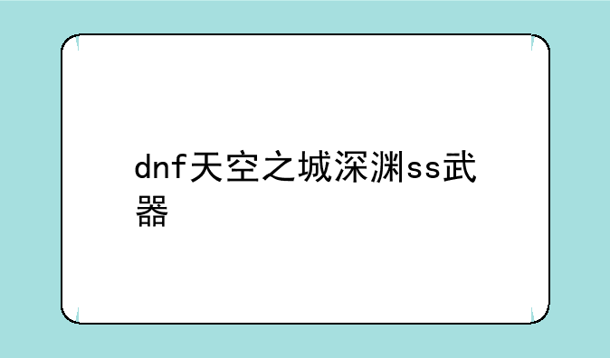 dnf天空之城深渊ss武器