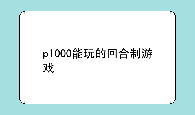 p1000能玩的回合制游戏