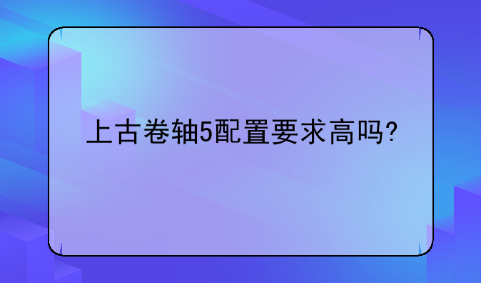 上古卷轴5配置要求高吗?