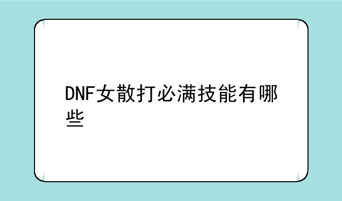 DNF女散打必满技能有哪些
