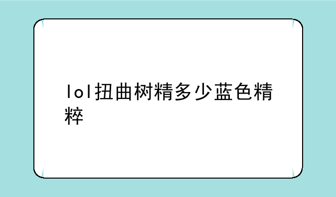 lol扭曲树精多少蓝色精粹