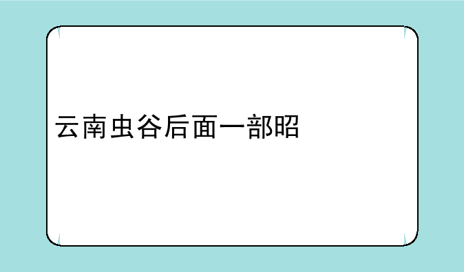 云南虫谷后面一部是什么