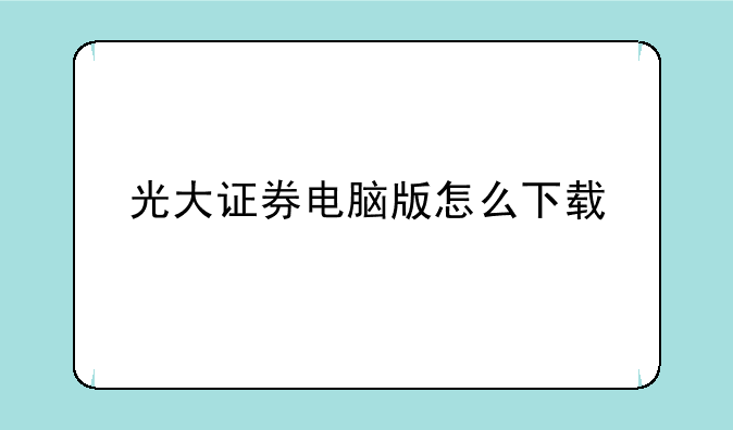 光大证券电脑版怎么下载