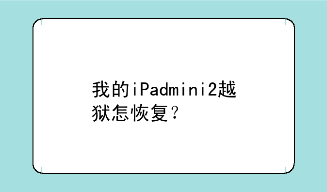我的iPadmini2越狱怎恢复？
