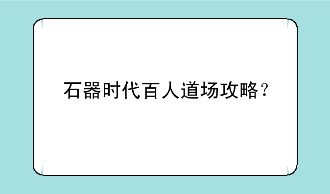 石器时代百人道场攻略？