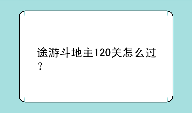 途游斗地主120关怎么过？