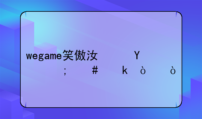 wegame笑傲江湖ol怎么多开？