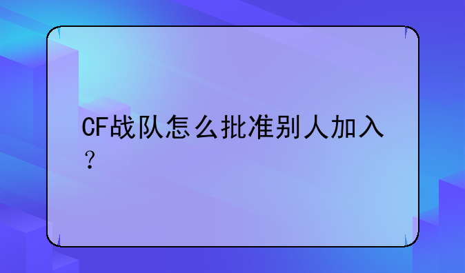 CF战队怎么批准别人加入？