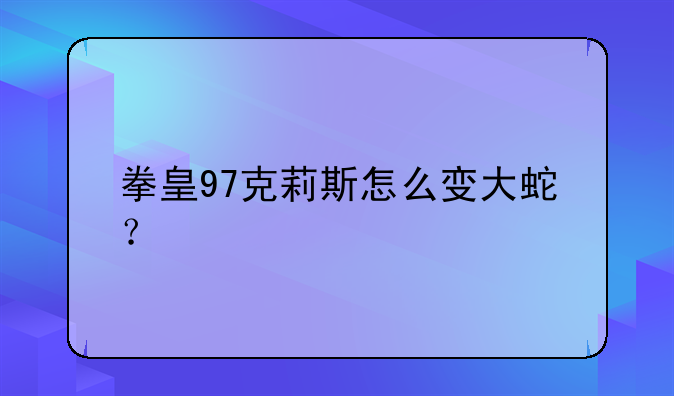 拳皇97克莉斯怎么变大蛇？