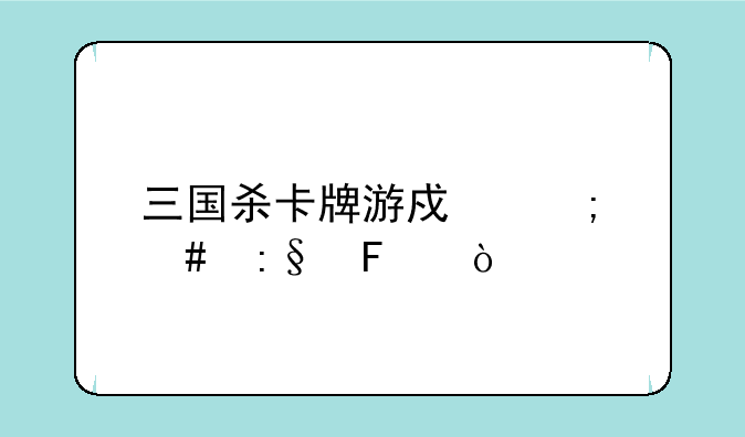 三国杀卡牌游戏怎么玩呢？