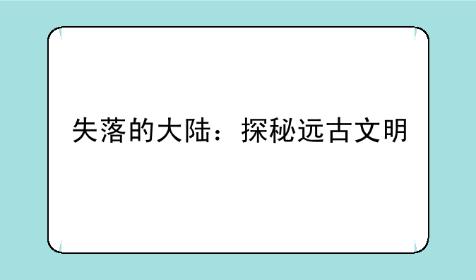 失落的大陆：探秘远古文明