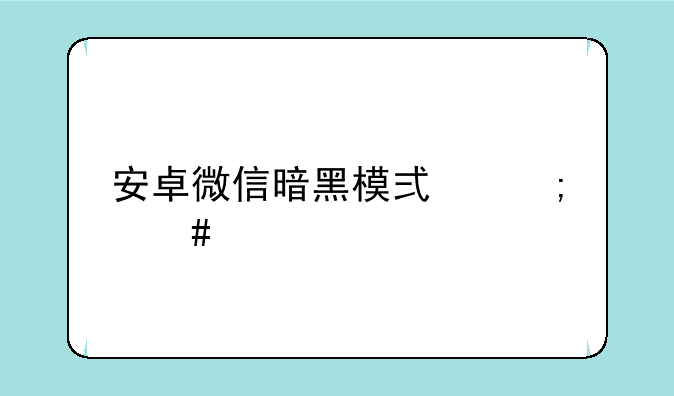安卓微信暗黑模式怎么设置