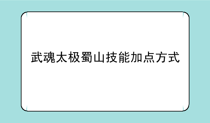 武魂太极蜀山技能加点方式