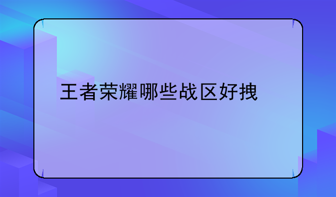 王者荣耀哪些战区好拿牌？