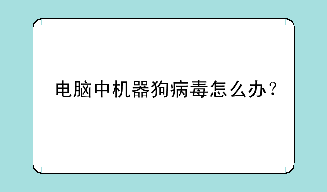 电脑中机器狗病毒怎么办？