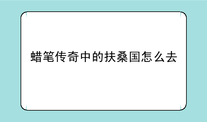 蜡笔传奇中的扶桑国怎么去
