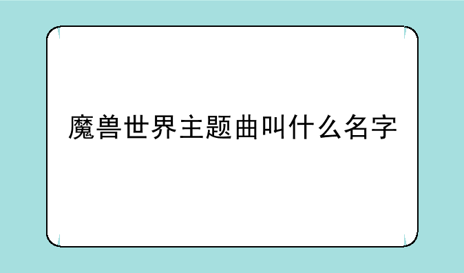 魔兽世界主题曲叫什么名字