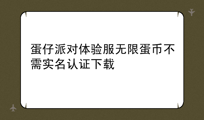 蛋仔派对体验服无限蛋币不需实名认证下载