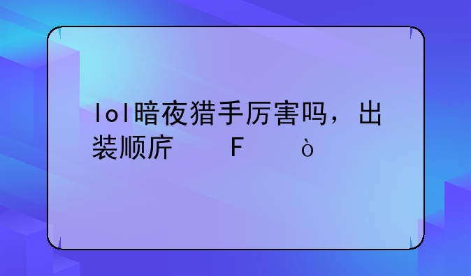 lol暗夜猎手厉害吗，出装顺序呢？