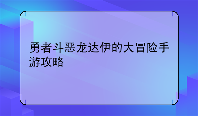 勇者斗恶龙达伊的大冒险手游攻略
