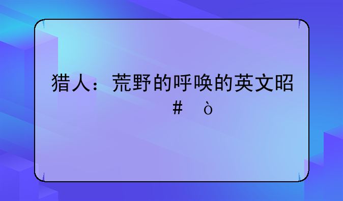 猎人：荒野的呼唤的英文是什么？