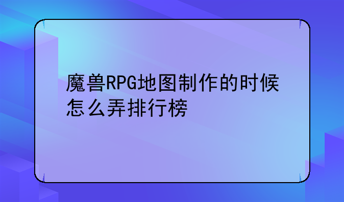 魔兽RPG地图制作的时候怎么弄排行榜