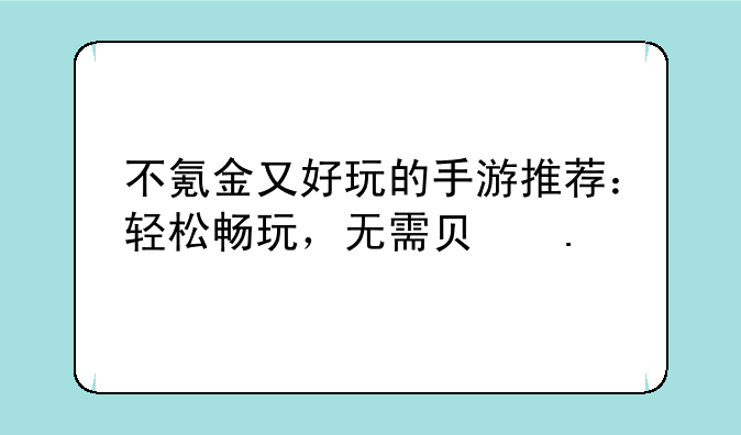 不氪金又好玩的手游推荐：轻松畅玩，无需负担