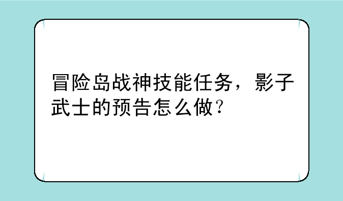冒险岛战神技能任务，影子武士的预告怎么做？