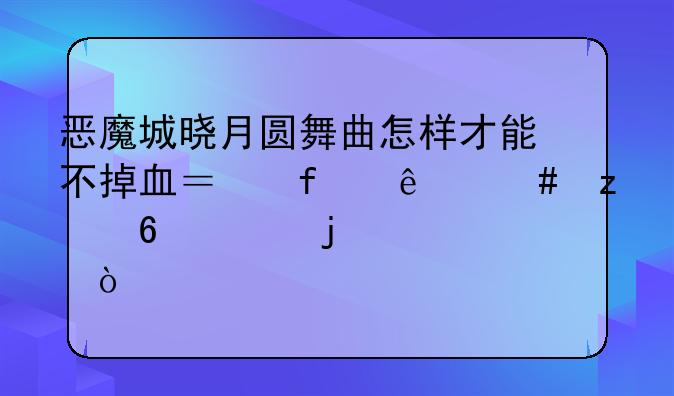 恶魔城晓月圆舞曲怎样才能不掉血？除了终极卫兵的魂？