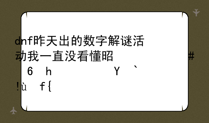 dnf昨天出的数字解谜活动我一直没看懂是什么意思？求指教！