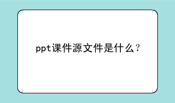 ppt课件源文件是什么？