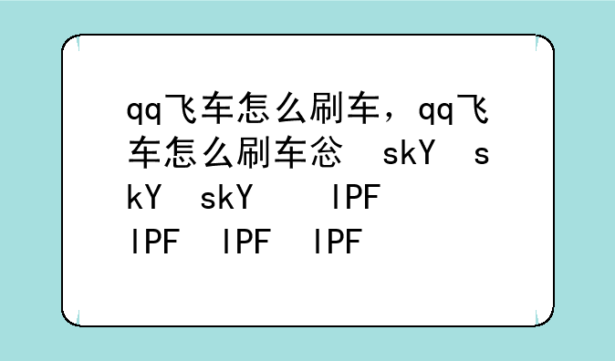 qq飞车怎么刷车，qq飞车怎么刷车快一点