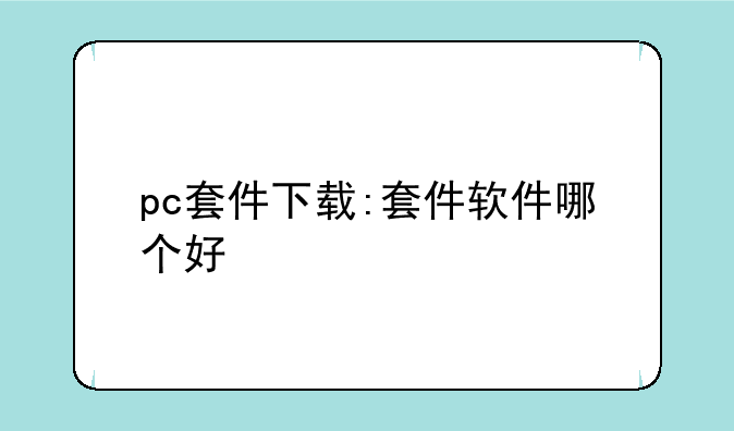pc套件下载:套件软件哪个好