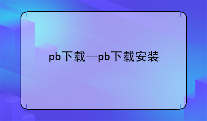 pb下载—pb下载安装