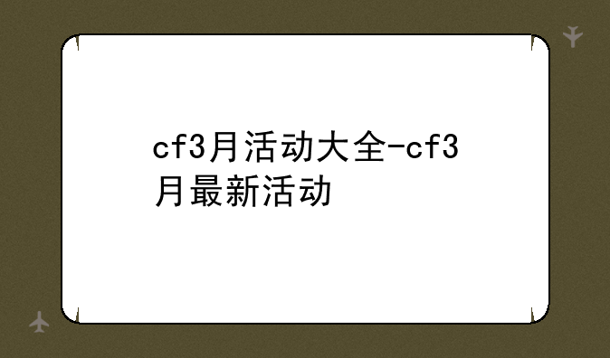 cf3月活动大全-cf3月最新活动