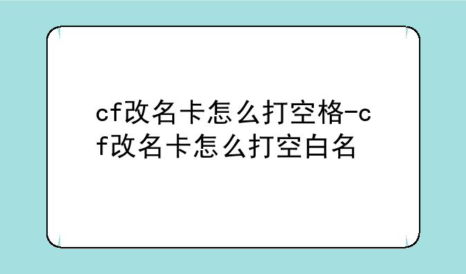 cf改名卡怎么打空格-cf改名卡怎么打空白名