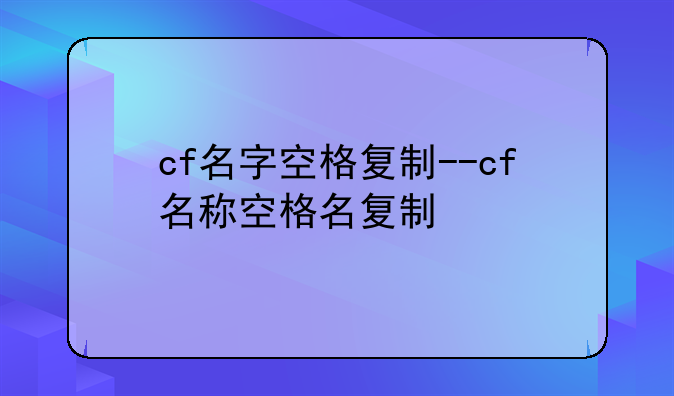 cf名字空格复制--cf名称空格名复制